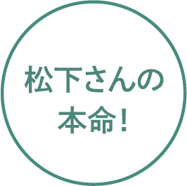 松下さんの本命！