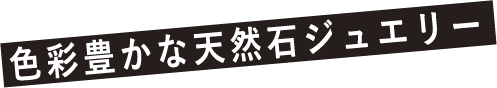 色彩豊かな天然石ジュエリー