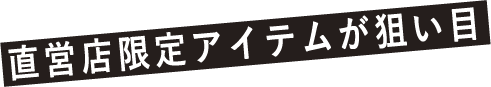 直営店限定アイテムが狙い目