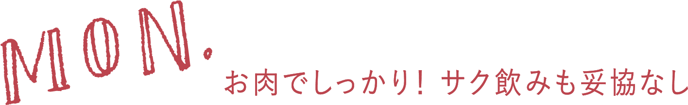 MON. お肉でしっかり！サク飲みも妥協なし